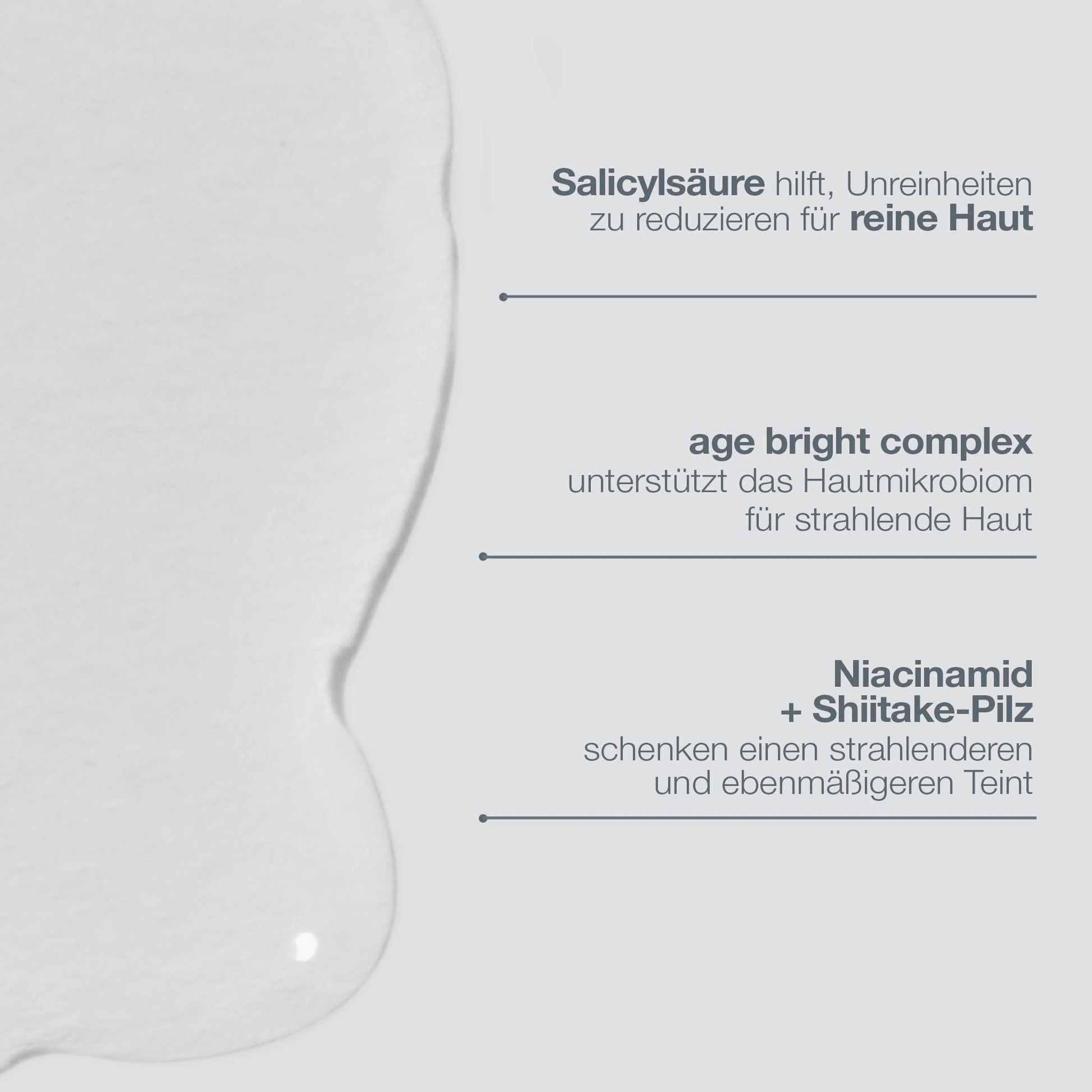 Klare Flüssigkeit auf weißem Hintergrund mit deutschem Text: AGE Bright Clearing Serum mit Salicylsäure, Age Bright Complex, Niacinamid und Shiitake-Pilz zur Behandlung von Erwachsenenakne und gegen Pigmentflecken.